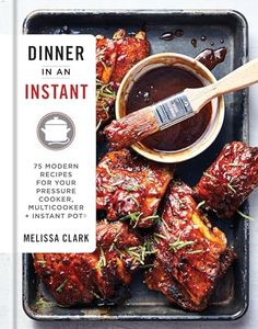 Dinner in an Instant: 75 Modern Recipes for Your Pressure Cooker, Multicooker, and Instant Pot(r) a Cookbook