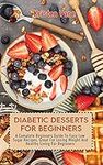 Diabetic Desserts for Beginners: A 