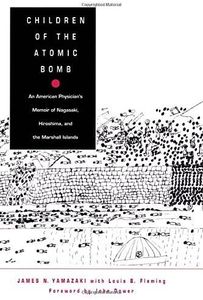 Children of the Atomic Bomb: An American Physician’s Memoir of Nagasaki, Hiroshima, and the Marshall Islands (Asia-Pacific: Culture, Politics, and Society) by James N. Yamazaki (1995-07-19)