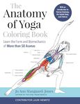 The Anatomy of Yoga Coloring Book: Learn the Form and Biomechanics of More than 50 Asanas