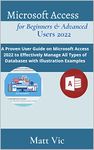 Microsoft Access for Beginners & Advanced Users 2022: A Proven User Guide on Microsoft Access 2022 to Effectively Manage All Types of Databases with Illustration Examples