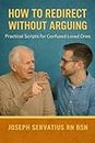 How to Redirect Without Arguing: Practical Scripts for Confused Loved Ones (SERIES 2: Dementia, Confusion, and Behavioral Changes Book 3)