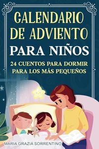 CALENDARIO DE ADVIENTO PARA NIÑOS: 24 cuentos para dormir para los más pequeños, un viaje para niños y padres a la magia de las noches de Navidad, un cuento al día esperando a Papá Noel