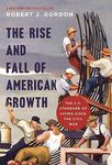 The Rise and Fall of American Growth: The U.S. Standard of Living since the Civil War: 60 (The Princeton Economic History of the Western World, 60)