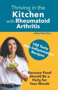 Thriving in the Kitchen with Rheumatoid Arthritis: 100 Tasty Anti-Inflammatory Recipes