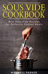 Sous Vide Cookbook: Best Sous Vide Recipes for Perfectly Cooked Meals