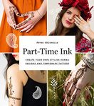 Part-Time Ink: Create Your Own Stylish Henna Designs and Temporary Tattoos