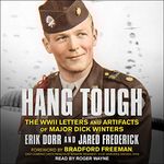 Hang Tough: The WWII Letters and Artifacts of Major Dick Winters