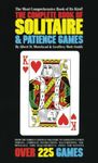 The Complete Book of Solitaire and Patience Games: The Most Comprehensive Book of Its Kind: Over 225 Games