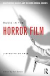 Music in the Horror Film: Listening to Fear (Routledge Music and Screen Media Series)