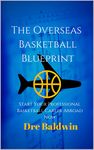 The Overseas Basketball Blueprint: Play Professional Basketball Overseas, Get a Basketball Agent, Choose Exposure Camps And Get a Basketball Career
