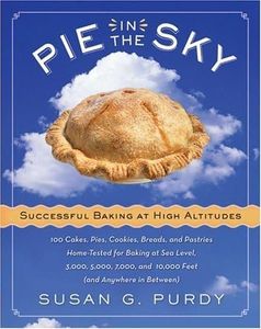 Pie in the Sky Successful Baking at High Altitudes: 100 Cakes, Pies, Cookies, Breads, and Pastries Home-tested for Baking at Sea Level, 3,000, 5,000, 7,000, and 10,000 feet (and Anywhere in Between). by Purdy, Susan G. (2005) Hardcover