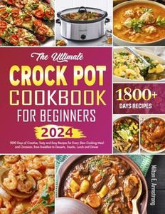 The Ultimate Crock Pot Cookbook for Beginners: 1800 Days of Creative, Tasty and Easy Recipes for Every Slow Cooking Meal and Occasion, from Breakfast to Desserts, Snacks, Lunch and Dinner