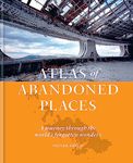 The Atlas of Abandoned Places: A journey through the world's forgotten wonders