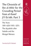 The Chronicle of Ibn al-Athir for the Crusading Period from al-Kamil fi'l-Ta'rikh. Part 3: The Years 589–629/1193–1231: The Ayyubids after Saladin and the Mongol Menace (Crusade Texts in Translation)