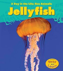 Jellyfish (Heinemann Read and Learn: A Day in the Life: Sea Animals)