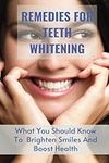 Remedies For Teeth Whitening: What You Should Know To Brighten Smiles And Boost Health: How To Make Teeth Whiter In 3 Minutes