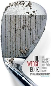 The Wedge Book: An Owner's Manual for Your Short Game