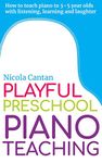 Playful Preschool Piano Teaching: How to teach piano to 3-5 year olds with listening, learning and laughter (Books for Music Teachers)