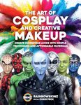 The Art of Cosplay and Creative Makeup: Create Incredible Looks with Simple Techniques and Affordable Materials