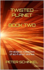 Twisted Planet Book Two: An eclectic collection of sci-fi short stories (The Twisted Planet Anthologies 2)