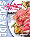 Sous Vide Cookbook Anytime At Home: Complete Effortless Low-Temperature Easy and Simple Meals for Slow Cook Immersion Circulator Recipes Every Day (Best Complete Sous Vide 1)