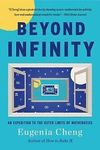 Beyond Infinity: An Expedition to the Outer Limits of Mathematics Cheng, Eugenia