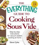 The Everything Guide to Cooking Sous Vide: Step-by-Step Instructions for Vacuum-Sealed Cooking at Home (Everything® Series)