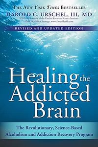 Healing the Addicted Brain: The Revolutionary, Science-Based Alcoholism and Addiction Recovery Program