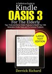 A Definitive Guide to KINDLE OASIS 3 For the Elderly: Tips, Tricks and Some Hidden Features to Master Your 10th Generation Kindle Oasis and Fix Common Problems