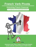 French Verb Grammar Pivots - Beginner to Pre-intermediate: Unlocking French Grammar - Beginner to Pre Interm. (The Language Gym - Sentence Builder Books)