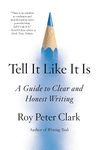 Tell It Like It Is : A Guide to Clear and Honest Writing