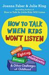 How to Talk When Kids Won't Listen: Whining, Fighting, Meltdowns, Defiance, and Other Challenges of Childhood (The How to Talk)