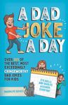 A Dad Joke A Day: Over 365 of the best most exceedingly cringeworthy dad jokes for kids. Eye rolls and giggles assured, everyday.