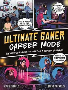 Ultimate Gamer: Career Mode: The Complete Guide to Starting a Career in Gaming