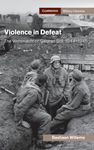 Violence in Defeat: The Wehrmacht on German Soil, 1944–1945 (Cambridge Military Histories)