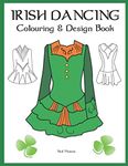 Irish Dancing Colouring And Design Book: Colour In Solo Costumes, Design Your Own Dress, Practice Stage Makeup, Create Hair Styles