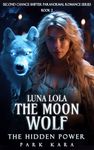 Luna Lola: The Moon Wolf and The Hidden Power (Second Chance Shifter Paranormal Romance Series Book 2)