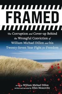 FRAMED: The Corruption and Cover- up Behind the Wrongful Conviction of William Michael Dillon and his Twenty-Seven Year Fight for Freedom