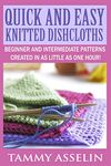 Quick and Easy Knitted Dishcloths: Beginner to Intermediate Patterns Created in as Little as One Hour!