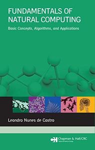 Fundamentals of Natural Computing: Basic Concepts, Algorithms, and Applications (Chapman & Hall/CRC Computer and Information Science Series)