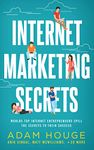 Internet Marketing Secrets: World's Top Internet Entrepreneur's Spill the Secrets to Their Success