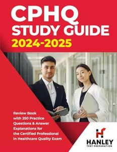 CPHQ Study Guide 2024-2025: Review Book with 250 Practice Questions and Answer Explanations for the Certified Professional in Healthcare Quality Exam