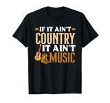 If It Ain't Country It Ain't Music Funny Country Music Lover T-Shirt