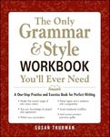 The Only Grammar & Style Workbook You'll Ever Need: A One-Stop Practice and Exercise Book for Perfect Writing