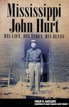 Mississippi John Hurt: His Life, His Times, His Blues