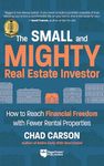 Small and Mighty Real Estate Investor: Build Big Financial Freedom with Fewer Rental Properties