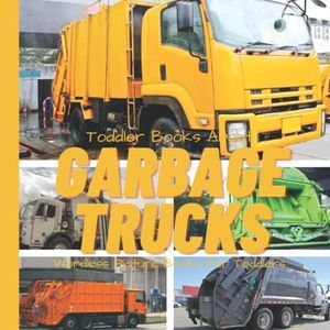 Toddler Books About Garbage Trucks: Wordless Picture Book for Kids with Real Pictures: Trash Truck Book with Real Pictures for Kids: Gift for Kids Who ... Trucks (Wordless Picture Books for Toddlers)