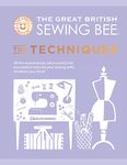 The Great British Sewing Bee: The Techniques: All the Essential Tips, Advice and Tricks You Need to Improve Your Sewing Skills, Whatever Your Level