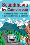 Scandinavia by Campervan: The Essential Road Trip Guide to Sweden, Norway, and Denmark (Europe by Campervan)